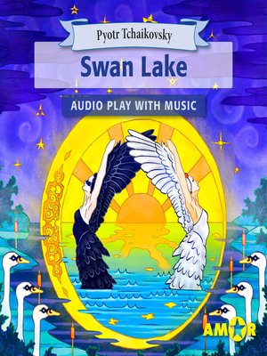 cover image of Swan Lake, the Full Cast Audioplay with Music--Classics for Kids, Classic for everyone